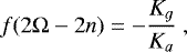 \begin{equation*} f(2 \Omega - 2 n) = - \frac{K_g}{K_a} \,\end{equation*}
