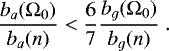 \begin{equation*} \frac{b_a (\Omega_0)}{b_a (n)} < \frac67 \frac{b_g (\Omega_0)}{b_g (n)} \.\end{equation*}