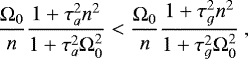 \begin{equation*} \frac{\Omega_0}{n} \frac{1+\tau_a^2 n^2}{1+\tau_a^2 \Omega_0^2} < \frac{\Omega_0}{n} \frac{1+\tau_g^2 n^2}{1+\tau_g^2 \Omega_0^2} \,\end{equation*}