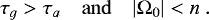 \begin{equation*} \tau_g > \tau_a \quad \mathrm{and} \quad |\Omega_0| < n \.\end{equation*}