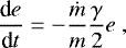 \begin{equation*} \frac{\textrm{d} e}{\textrm{d} t} = - \frac{\dot m}{m} \frac{\gamma}{2} e \,\end{equation*}