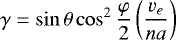 \begin{equation*} \gamma = \sin \theta \cos^2 \frac{\varphi}{2} \left(\frac{v_e}{n a}\right)\end{equation*}