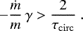 \begin{equation*} - \frac{\dot m}{m} \, \gamma > \frac{2}{\tau_{\mathrm{circ}}} \.\end{equation*}