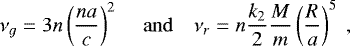 \begin{equation*} \nu_g = 3 n \left(\frac{n a}{c}\right)^2 \, \quad \mathrm{and} \quad \nu_r = n \frac{k_2}{2} \frac{M}{m} \left(\frac{R}{a}\right)^5 \,\end{equation*}