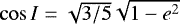 $\cos I = \sqrt{3/5} \sqrt{1-e^2}$