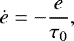 \begin{equation*} \dot{e} = -\frac{e}{\tau_0}, \end{equation*}