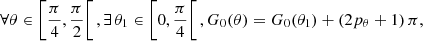 $$ \begin{aligned} \forall \theta \in \bigg [\frac{\pi }{4},\frac{\pi }{2}\bigg [\,, \exists \,\theta _1\in \bigg [0,\frac{\pi }{4}\bigg [\,, G_0(\theta ) = G_0(\theta _1)+(2p_\theta +1)\,\pi , \end{aligned} $$