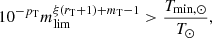 $$ \begin{aligned} 10^{-p_{\rm T}}m_\mathrm{lim} ^{\xi (r_{\rm T}+1)+m_{\rm T}-1}>\frac{T_{\mathrm{min} ,\odot }}{T_\odot }, \end{aligned} $$