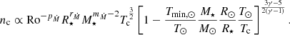 $$ \begin{aligned} n_{\rm c} \propto \mathrm{Ro}^{-p_{\dot{M}}}R_\star ^{r_{\dot{M}}}M_\star ^{m_{\dot{M}}-2} T_{\rm c}^{\frac{3}{2}}\left[1-\frac{T_{\mathrm{min} ,\odot }}{T_\odot }\frac{M_\star }{M_\odot }\frac{R_\odot }{R_\star }\frac{T_\odot }{T_{\rm c}}\right]^{\frac{3\gamma -5}{2(\gamma -1)}} . \end{aligned} $$