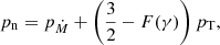 $$ \begin{aligned}&p_{\rm n} = p_{\dot{M}}+\left(\frac{3}{2}-F(\gamma )\right)p_{\rm T}, \end{aligned} $$