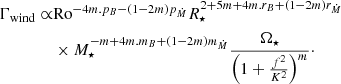 $$ \begin{aligned} \Gamma _\mathrm{wind} \propto &\mathrm{Ro}^{-4m.p_B-(1-2m)p_{\dot{M}}}R_\star ^{2+5m+4m.r_B+(1-2m)r_{\dot{M}}}\nonumber \\&\times M_\star ^{-m+4m.m_B+(1-2m)m_{\dot{M}}}\frac{\Omega _\star }{\left(1+\frac{f^2}{K^2}\right)^m}\cdot \end{aligned} $$