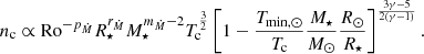$$ \begin{aligned}&n_{\rm c} \propto \mathrm{Ro}^{-p_{\dot{M}}}R_\star ^{r_{\dot{M}}}M_\star ^{m_{\dot{M}}-2} T_{\rm c}^{\frac{3}{2}}\left[1-\frac{T_{\mathrm{min} ,\odot }}{T_{\rm c}}\frac{M_\star }{M_\odot }\frac{R_\odot }{R_\star }\right]^{\frac{3\gamma -5}{2(\gamma -1)}}. \end{aligned} $$