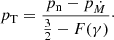$$ \begin{aligned}&p_{\rm T} = \frac{p_{\rm n} - p_{\dot{M}}}{\frac{3}{2}-F(\gamma )}\cdot \end{aligned} $$
