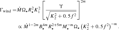 $$ \begin{aligned} \Gamma _\mathrm{wind} =&\dot{M}\Omega _\star R_\star ^2 K_1^2\left[\frac{\Upsilon }{\sqrt{K_2^2+0.5f^2}}\right]^{2m}\nonumber \\&\propto \dot{M}^{1-2m}B_\star ^{4m} R_\star ^{2+5m}M_\star ^{-m}\Omega _\star \left(K_2^2+0.5f^2\right)^{-m}. \end{aligned} $$