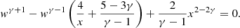 $$ \begin{aligned} { w}^{\gamma +1}-{ w}^{\gamma -1}\left(\frac{4}{x}+\frac{5-3\gamma }{\gamma -1}\right)+\frac{2}{\gamma -1}x^{2-2\gamma }=0. \end{aligned} $$