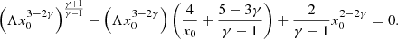 $$ \begin{aligned} \left(\Lambda x_0^{3-2\gamma }\right)^{\frac{\gamma +1}{\gamma -1}}-\left(\Lambda x_0^{3-2\gamma }\right)\left(\frac{4}{x_0}+\frac{5-3\gamma }{\gamma -1}\right)+\frac{2}{\gamma -1}x_0^{2-2\gamma }=0. \end{aligned} $$