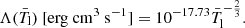 $$ \begin{aligned} \Lambda (\bar{T}_{\rm l})\ [\mathrm{erg} \ \mathrm{cm} ^3\ \mathrm{s} ^{-1}] = 10^{-17.73} \bar{T}_{\rm l}^{-\frac{2}{3}}. \end{aligned} $$