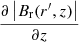 $ \frac{\partial \left | B_{\mathrm{r}} (r^{\prime},z) \right |}{\partial z} $