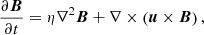 $$ \begin{aligned}&\frac{\partial \boldsymbol{B}}{\partial t} = \eta \nabla ^2 \boldsymbol{B} + \nabla \times \left( \boldsymbol{u} \times \boldsymbol{B} \right), \end{aligned} $$