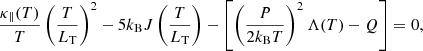 $$ \begin{aligned} \dfrac{\kappa _\parallel (T)}{T} \left( \dfrac{T}{L_{\rm T}} \right)^{2} - 5k_{\rm B} J \left( \dfrac{T}{L_{\rm T}} \right) - \left[\left(\dfrac{P}{2k_{\rm B}T}\right)^{2} \Lambda (T) - Q \right] = 0, \end{aligned} $$