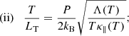 $$ \begin{aligned} \mathrm{(ii)} \quad&\dfrac{T}{L_{\rm T}} = \dfrac{P}{2k_{\rm B}} \sqrt{ \dfrac{\Lambda (T)}{T\kappa _\parallel (T)}}; \end{aligned} $$