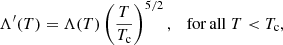 $$ \begin{aligned}&\Lambda ^{\prime }(T) = \Lambda (T) \left(\dfrac{T}{T_{\rm c}} \right)^{5/2}, \quad \mathrm {for}\,\mathrm {all} \;T < T_{\rm c}, \end{aligned} $$