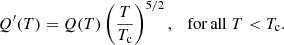 $$ \begin{aligned}&Q^{\prime }(T) = Q(T) \left(\dfrac{T}{T_{\rm c}} \right)^{5/2}, \quad \mathrm {for}\,\mathrm {all} \;T < T_{\rm c}. \end{aligned} $$