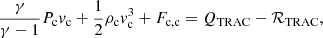 $$ \begin{aligned} \frac{\gamma }{\gamma - 1} P_{\rm c} v_{\rm c} + \frac{1}{2} \rho _{\rm c} v_{\rm c}^3 + F_{\rm c,c} = Q_{\textsc{TRAC}} - \mathcal{R} _{\textsc{TRAC}}, \end{aligned} $$