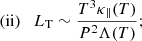 $$ \begin{aligned} \mathrm{(ii)} \quad&L_{\rm T} \sim \dfrac{T^3 \kappa _\parallel (T)}{P^2\Lambda (T)}; \end{aligned} $$