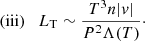 $$ \begin{aligned} \mathrm{(iii)} \quad L_{\rm T} \sim \dfrac{T^3n|v|}{P^2\Lambda (T)}\cdot \end{aligned} $$