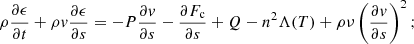 $$ \begin{aligned}&\rho \frac{\partial \epsilon }{\partial t} + \rho v \frac{\partial \epsilon }{\partial s} = -P\frac{\partial v}{\partial s} - \frac{\partial F_{\rm c}}{\partial s} + Q - n^2 \Lambda (T) + \rho \nu \left( \frac{\partial v}{\partial s} \right)^{2}; \end{aligned} $$