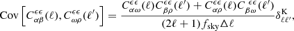 $$ \begin{aligned} \mathrm{Cov}\left[C^{\epsilon \epsilon }_{\alpha \beta }(\ell ),C^{\epsilon \epsilon }_{\omega \rho }(\ell ^\prime )\right] = \frac{C^{\epsilon \epsilon }_{\alpha \omega }(\ell )C^{\epsilon \epsilon }_{\beta \rho }(\ell ^\prime )+C^{\epsilon \epsilon }_{\alpha \rho }(\ell )C^{\ \epsilon \epsilon }_{\beta \omega }(\ell ^\prime )}{(2 \ell + 1) f_{\rm sky} \Delta \ell }\delta ^\mathrm{K}_{\ell \ell ^\prime }, \end{aligned} $$