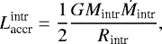 \begin{equation*} L_{\textrm{accr}}^{\textrm{intr}}= {1\over 2}{G M_{\textrm{intr}} \dot{M}_{\textrm{intr}} \over R_{\textrm{intr}}}, \end{equation*}