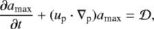 \begin{equation*} {\partial a_{\textrm{max}} \over \partial t} + (u_{\textrm{p}} \cdot \nabla_{\textrm{p}} ) a_{\textrm{max}} = \cal{D},\end{equation*}