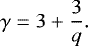\begin{eqnarray*} \gamma=3+\frac{3}{q}. \end{eqnarray*}
