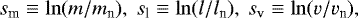 \begin{eqnarray*}s_{\textrm{m}}\equiv\ln(m/m_{\textrm{n}}),~s_{\textrm{l}}\equiv\ln(l/l_{\textrm{n}}),~s_{\textrm{v}}\equiv\ln(v/v_{\textrm{n}}), \end{eqnarray*}
