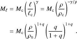 \begin{eqnarray*}M_{\ell} &=&M_{\textrm{c}}\left(\frac{\ell}{\ell_{\textrm{c}}}\right)^{\gamma}=M_{\textrm{c}}\left(\frac{\rho}{\rho_{\textrm{c}}}\right)^{-\gamma/p} \nonumber\\[5pt] ~&=&M_{\textrm{c}}\left(\frac{\rho}{\rho_{\textrm{n}}}\right)^{1+q}\left(\frac{q}{1+q}\right)^{1+q}~. \end{eqnarray*}