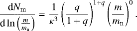 \begin{eqnarray*}\frac{\textrm{d}N_{\textrm{m}}}{\textrm{d}\ln\left(\frac{m}{m_{\textrm{n}}}\right)}=\frac{1}{\kappa^3}\left(\frac{q}{1+q}\right)^{1+q}\left(\frac{m}{m_{\textrm{n}}}\right)^0. \end{eqnarray*}