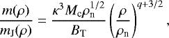 \begin{eqnarray*} \frac{m(\rho)}{m_{\textrm{J}}(\rho)}= \frac{\kappa^3 M_{\textrm{c}} \rho_{\textrm{n}}^{1/2}}{B_{\textrm{T}}} \left(\frac{\rho}{\rho_{\textrm{n}}}\right)^{q+3/2},\nonumber \end{eqnarray*}