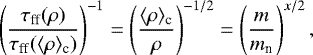 \[ \left(\frac{\tau_{\textrm{ff}}(\rho)}{\tau_{\textrm{ff}}(\langle\rho\rangle_{\textrm{c}})}\right)^{-1}=\left(\frac{\langle\rho\rangle_{\textrm{c}}}{\rho}\right)^{-1/2}=\left(\frac{m}{m_{\textrm{n}}}\right)^{x/2}, \]