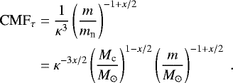 \begin{eqnarray*}\begin{aligned} \textrm{CMF}_{\tau}&=\frac{1}{\kappa^3}\left(\frac{m}{m_{\textrm{n}}}\right)^{-1+x/2} \\ &=\kappa^{-3x/2}\left(\frac{M_{\textrm{c}}}{M_{\odot}}\right)^{1-x/2}\left(\frac{m}{M_{\odot}}\right)^{-1+x/2}~. \end{aligned} \end{eqnarray*}
