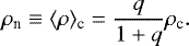 \begin{eqnarray*}\rho_{\textrm{n}}\equiv\langle\rho\rangle_{\textrm{c}}=\frac{q}{1+q}\rho_{\textrm{c}}. \end{eqnarray*}