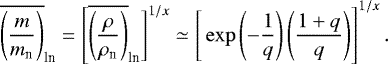 \begin{eqnarray*}\overline{\left(\frac{m}{m_{\textrm{n}}}\right)}_{\textrm{ln}}= \left[\overline{\left(\frac{\rho}{\rho_{\textrm{n}}}\right)}_{\textrm{ln}}\Bigg]^{1/x}\simeq \Bigg[\exp\left(-\frac{1}{q}\right) \left(\frac{1+q}{q}\right)\right]^{1/x}. \end{eqnarray*}