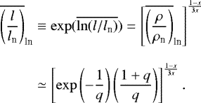 \begin{eqnarray*}\begin{aligned} \hspace*{-2pt}\overline{\left(\frac{l}{l_{\textrm{n}}}\right)}_{\textrm{ln}}& \equiv \exp(\overline{\ln(l/l_{\textrm{n}})})= \left[\overline{\left(\frac{\rho}{\rho_{\textrm{n}}}\right)}_{\textrm{ln}}\right]^{\frac{1-x}{3x}} \\[7pt] & \simeq \left[\exp\left(-\frac{1}{q}\right) \left(\frac{1+q}{q}\right)\right]^{\frac{1-x}{3x}}. \end{aligned} \end{eqnarray*}