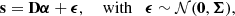 $$ \begin{aligned} \mathbf{s} = \mathbf{D} {\boldsymbol{\alpha }} + {\boldsymbol{\epsilon }},\quad \text{ with}\quad {\boldsymbol{\epsilon }}\sim \mathcal{{N}}(\mathbf{0},{\boldsymbol{\Sigma }}), \end{aligned} $$