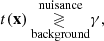 $$ \begin{aligned} t({\mathbf{x}}) {\displaystyle \mathop {\gtrless }_{\text{ background}}^{\text{ nuisance}}} \gamma , \end{aligned} $$