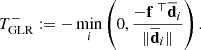 $$ \begin{aligned} T_{\rm GLR}^-:=-\min _i\left(0,\frac{-{\mathbf{f}}^{\;\top } \overline{\mathbf{{d}}} _i}{\Vert \overline{\mathbf{{d}}}_i \Vert }\right). \end{aligned} $$