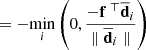 $$ \begin{aligned} = - {\min _i}\left( {0,\frac{{ - {{\bf{f}}^{\; \top }}{{\overline {\bf{d}} }_i}}}{{\parallel {{\overline {\bf{d}} }_i}\parallel }}} \right) \end{aligned} $$