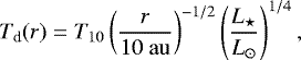 \begin{equation*} T_{\textrm{d}}(r)=T_{10}\left(\frac{r}{\mathrm{10\ au}}\right)^{-1/2}\left(\frac{L_{\star}}{L_{\odot}}\right)^{1/4},\end{equation*}