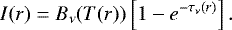 \begin{equation*} I(r)=B_{\nu} (T (r))\left[1-e^{-\tau_{\nu}(r)}\right].\end{equation*}